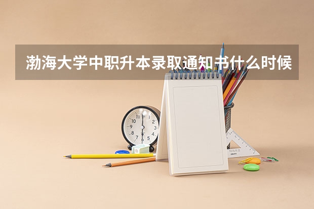 渤海大学中职升本录取通知书什么时候发放