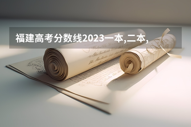 福建高考分数线2023一本,二本,专科分数线（福建省高考分数线2023一本线）