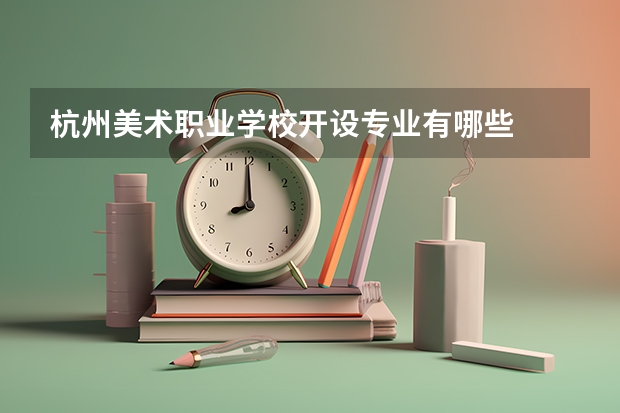 杭州美术职业学校开设专业有哪些
