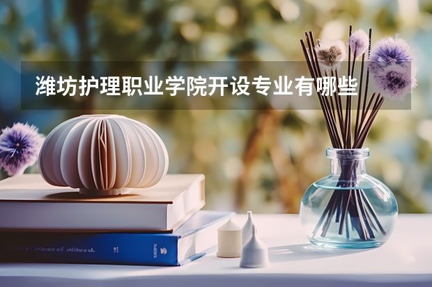 潍坊护理职业学院开设专业有哪些