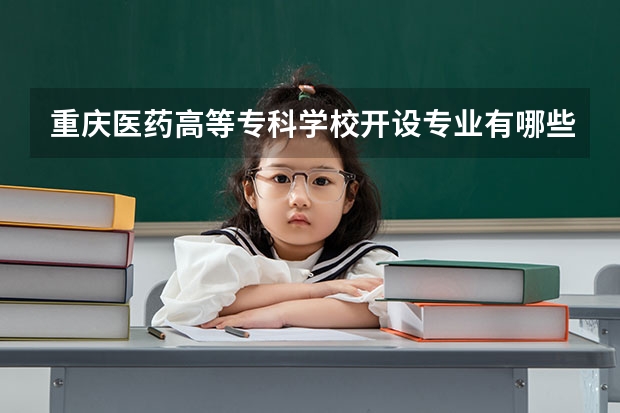 重庆医药高等专科学校开设专业有哪些