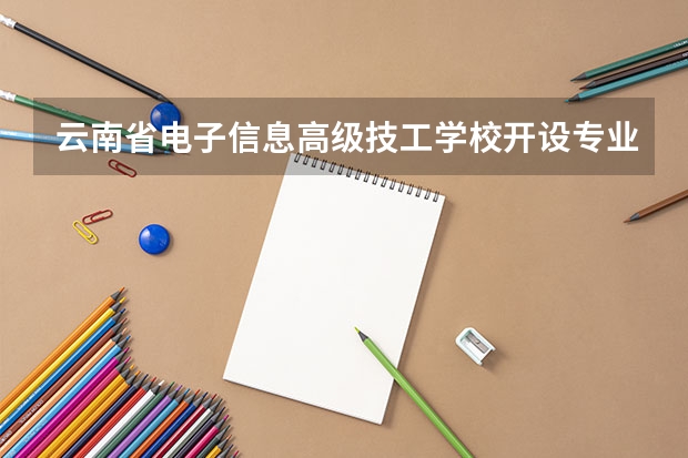 云南省电子信息高级技工学校开设专业有哪些