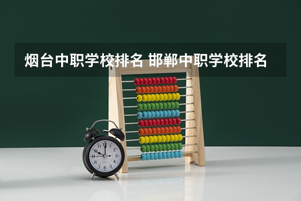 烟台中职学校排名 邯郸中职学校排名