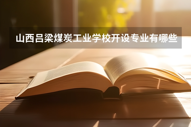 山西吕梁煤炭工业学校开设专业有哪些