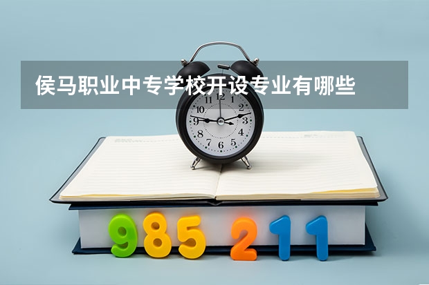 侯马职业中专学校开设专业有哪些