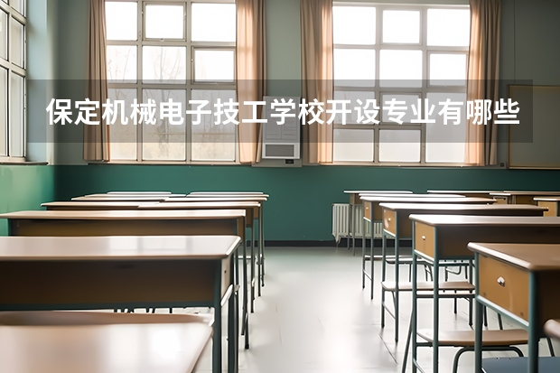 保定机械电子技工学校开设专业有哪些