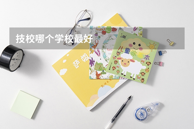 技校哪个学校最好