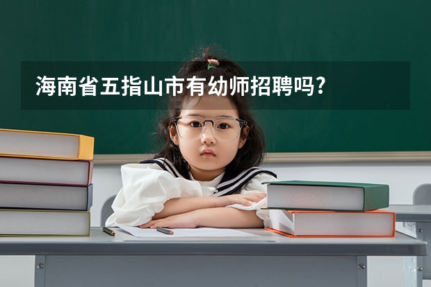 海南省五指山市有幼师招聘吗?
