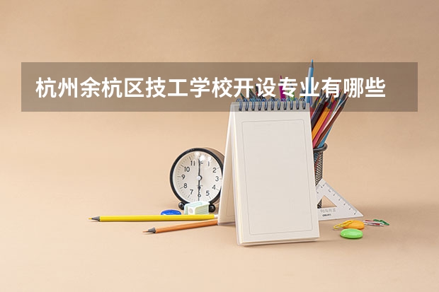 杭州余杭区技工学校开设专业有哪些