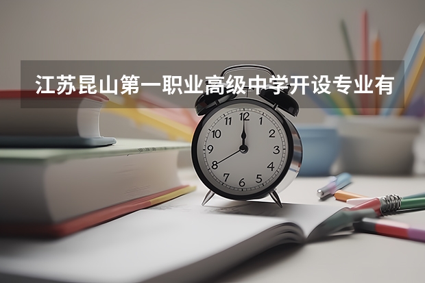 江苏昆山第一职业高级中学开设专业有哪些