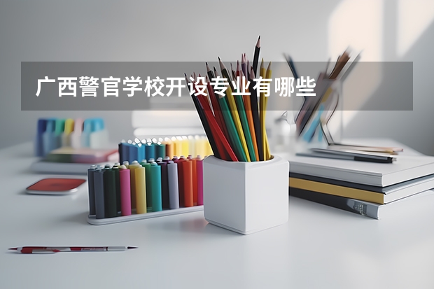 广西警官学校开设专业有哪些