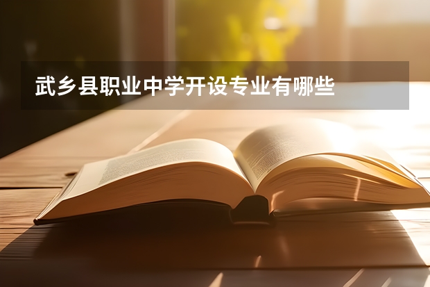 武乡县职业中学开设专业有哪些