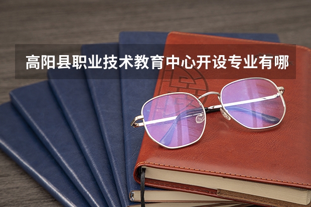 高阳县职业技术教育中心开设专业有哪些
