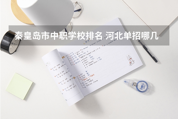 秦皇岛市中职学校排名 河北单招哪几所学校比较好