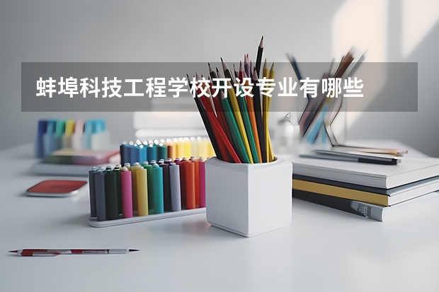 蚌埠科技工程学校开设专业有哪些