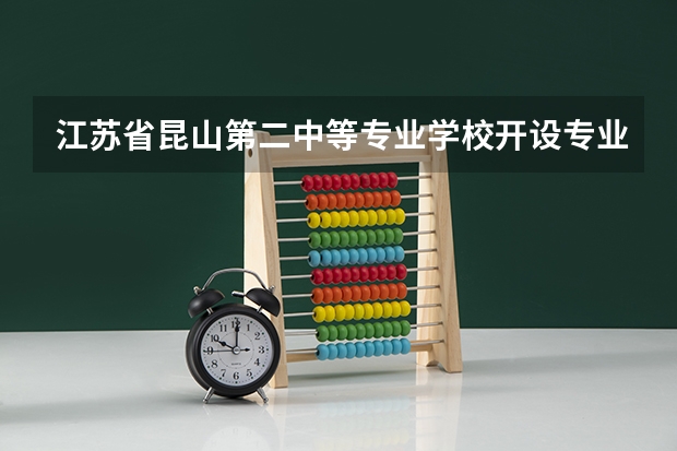 江苏省昆山第二中等专业学校开设专业有哪些
