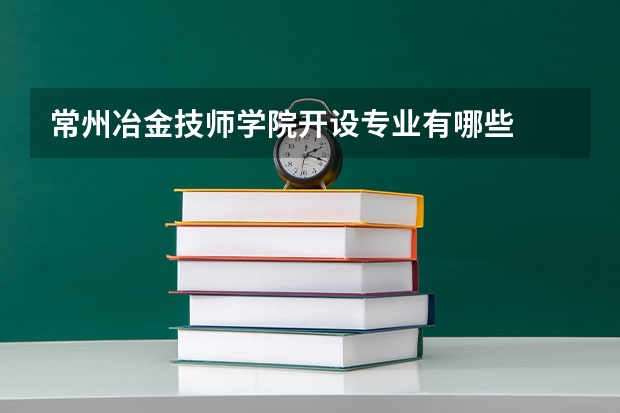 常州冶金技师学院开设专业有哪些