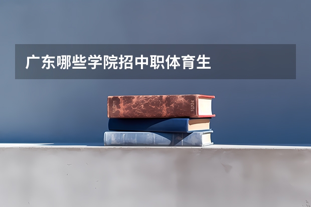广东哪些学院招中职体育生