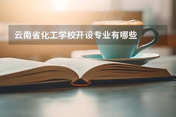云南省化工学校开设专业有哪些