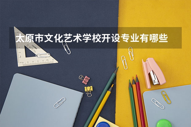 太原市文化艺术学校开设专业有哪些