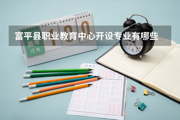 富平县职业教育中心开设专业有哪些