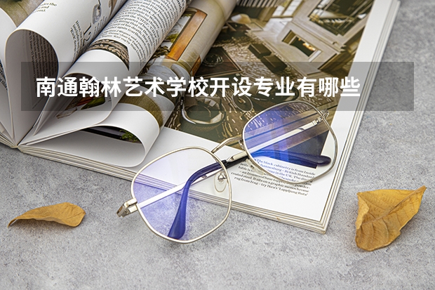 南通翰林艺术学校开设专业有哪些