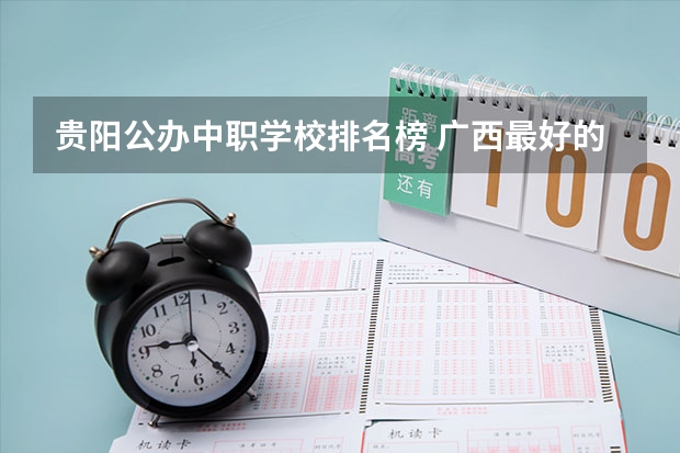 贵阳公办中职学校排名榜 广西最好的中职学校排名