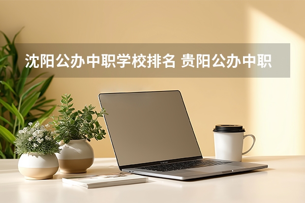 沈阳公办中职学校排名 贵阳公办中职学校排名榜