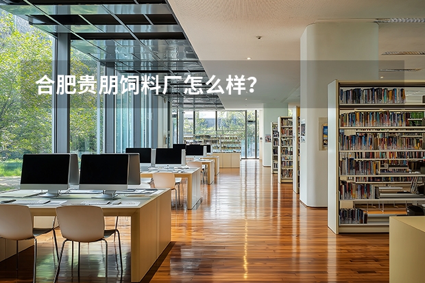 合肥贵朋饲料厂怎么样？