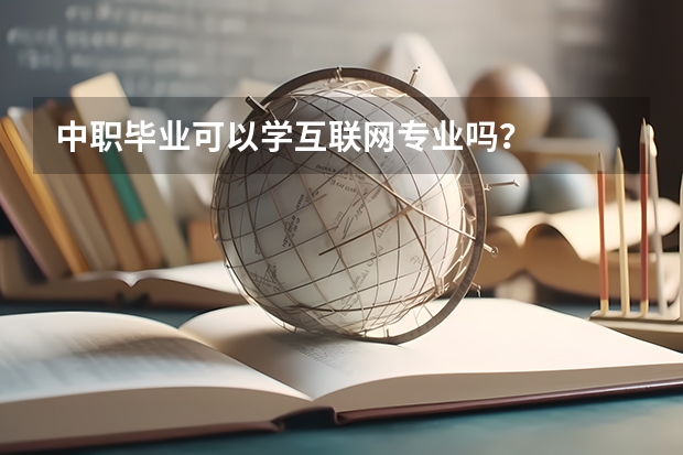 中职毕业可以学互联网专业吗？