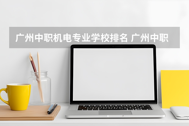 广州中职机电专业学校排名 广州中职前十名学校