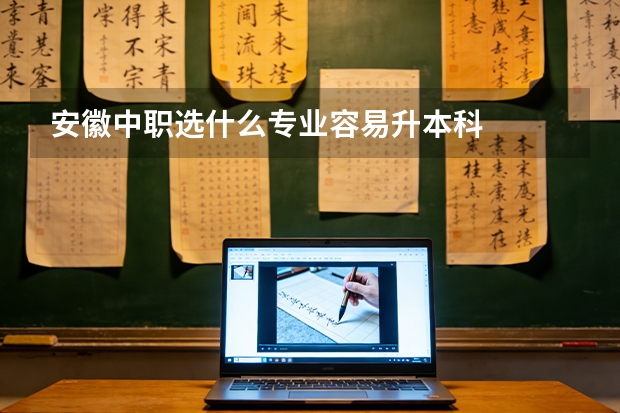 安徽中职选什么专业容易升本科