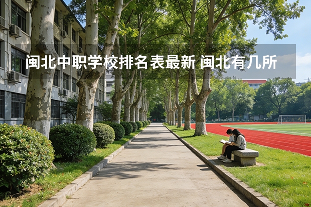 闽北中职学校排名表最新 闽北有几所职业学校