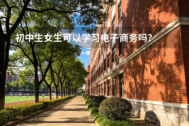 初中生女生可以学习电子商务吗？