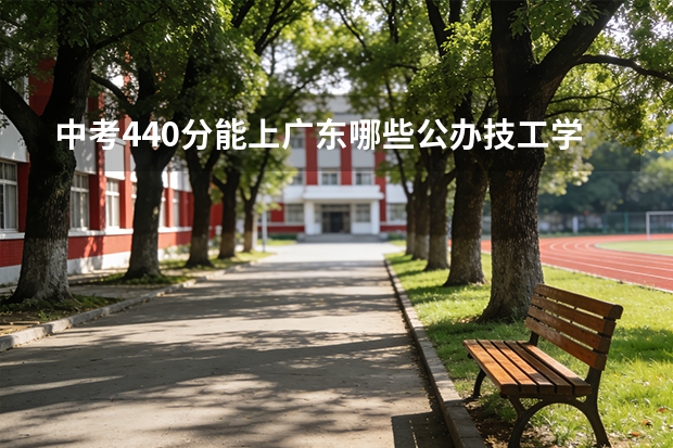 中考440分能上广东哪些公办技工学校