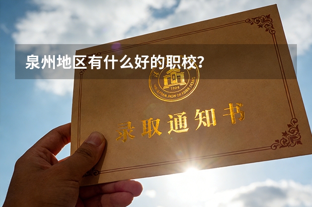 泉州地区有什么好的职校？