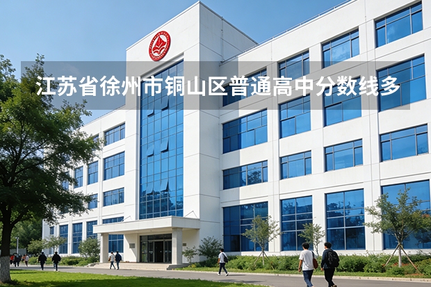 江苏省徐州市铜山区普通高中分数线多少分啊？
