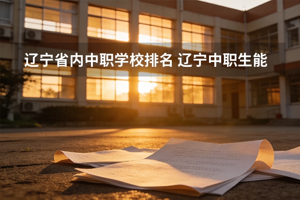 辽宁省内中职学校排名 辽宁中职生能报考的高职院校