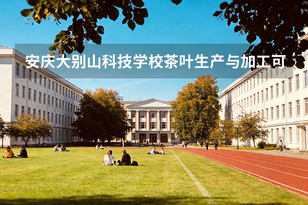 安庆大别山科技学校茶叶生产与加工可以考哪些证书？