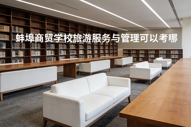 蚌埠商贸学校旅游服务与管理可以考哪些证书？