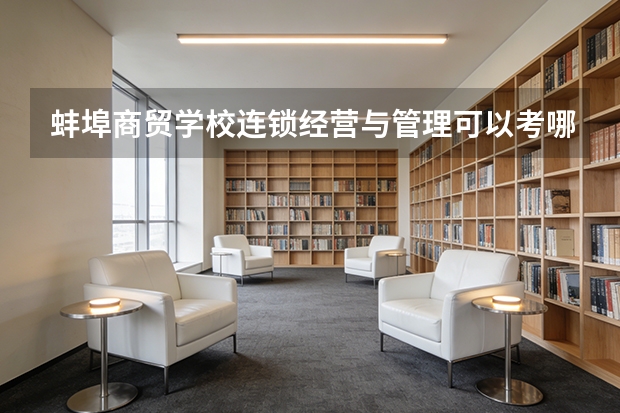 蚌埠商贸学校连锁经营与管理可以考哪些证书？