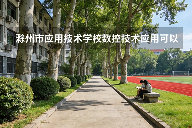 滁州市应用技术学校数控技术应用可以考哪些证书？