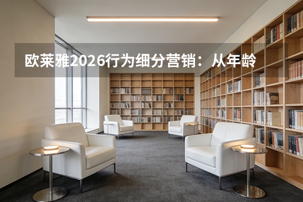 欧莱雅2026行为细分营销：从年龄标签向消费互动模式转型