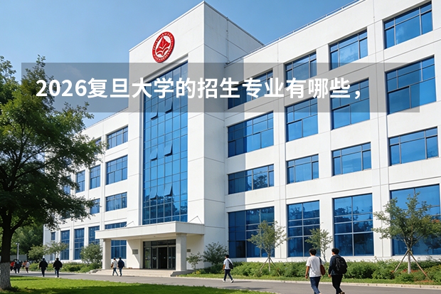 2026复旦大学的招生专业有哪些，优势专业