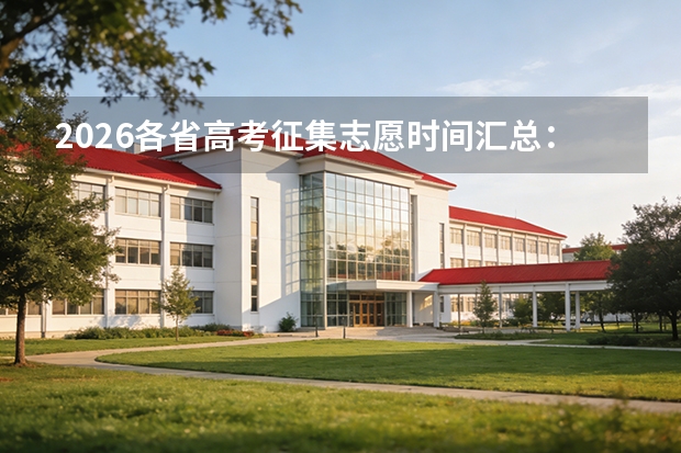 2026各省高考征集志愿时间汇总：河北7月11日起本科提前批A段征集