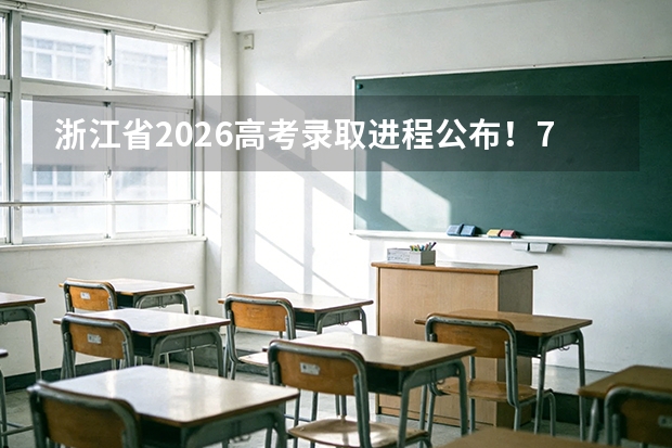 浙江省2026高考录取进程公布！7月12日起提前批投档，普通类平行录取7月21日启动