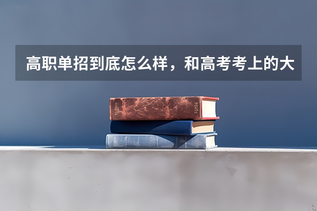 高职单招到底怎么样，和高考考上的大学有什么区别 单招体检的内容，哪些问题会影响录取