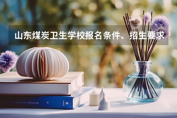 山东煤炭卫生学校报名条件、招生要求、招生对象 山东万通技工学校地址