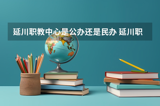 延川职教中心是公办还是民办 延川职教中心好不好