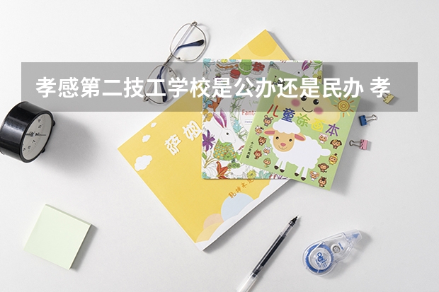 孝感第二技工学校是公办还是民办 孝感第二技工学校好不好